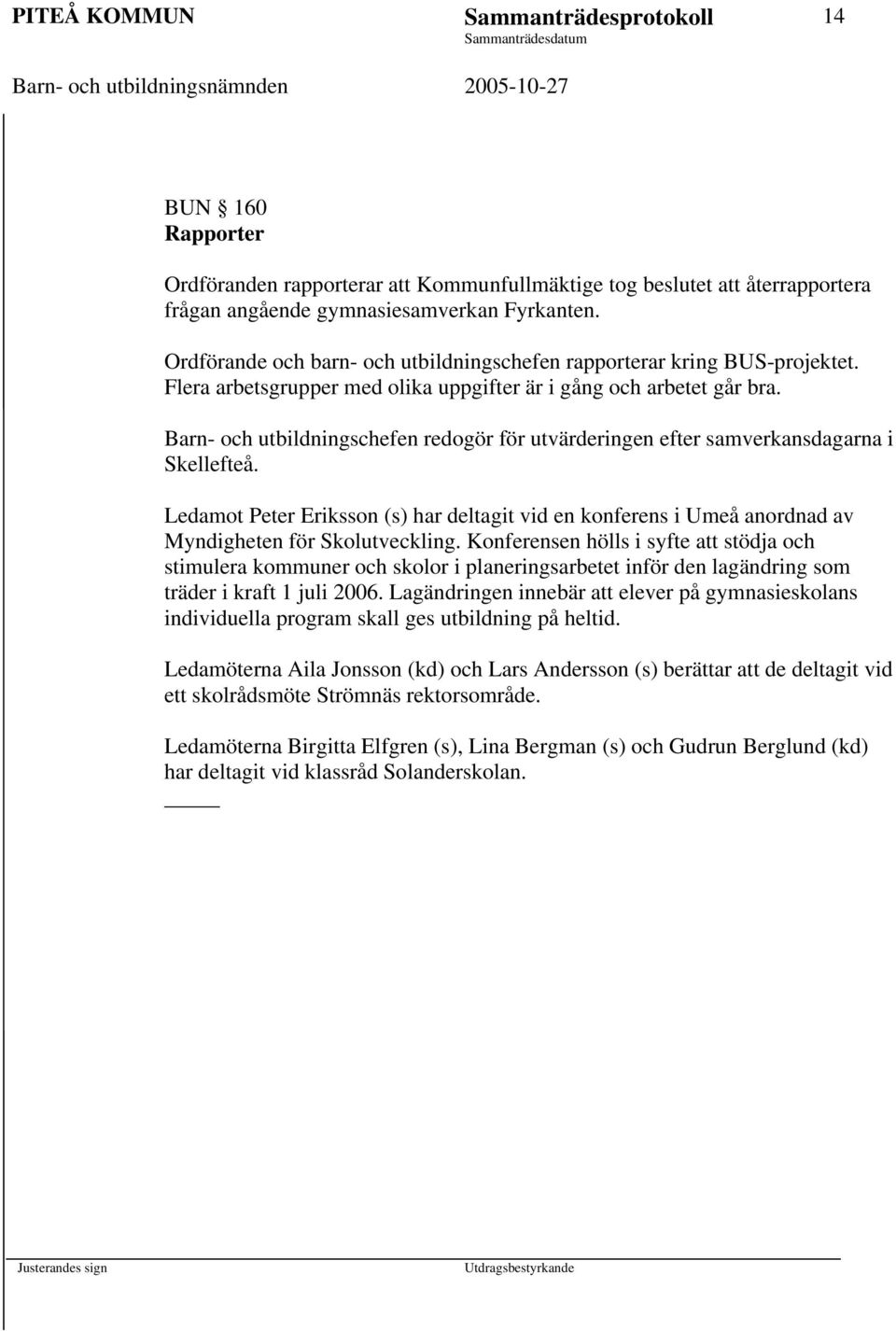 Barn- och utbildningschefen redogör för utvärderingen efter samverkansdagarna i Skellefteå. Ledamot Peter Eriksson (s) har deltagit vid en konferens i Umeå anordnad av Myndigheten för Skolutveckling.