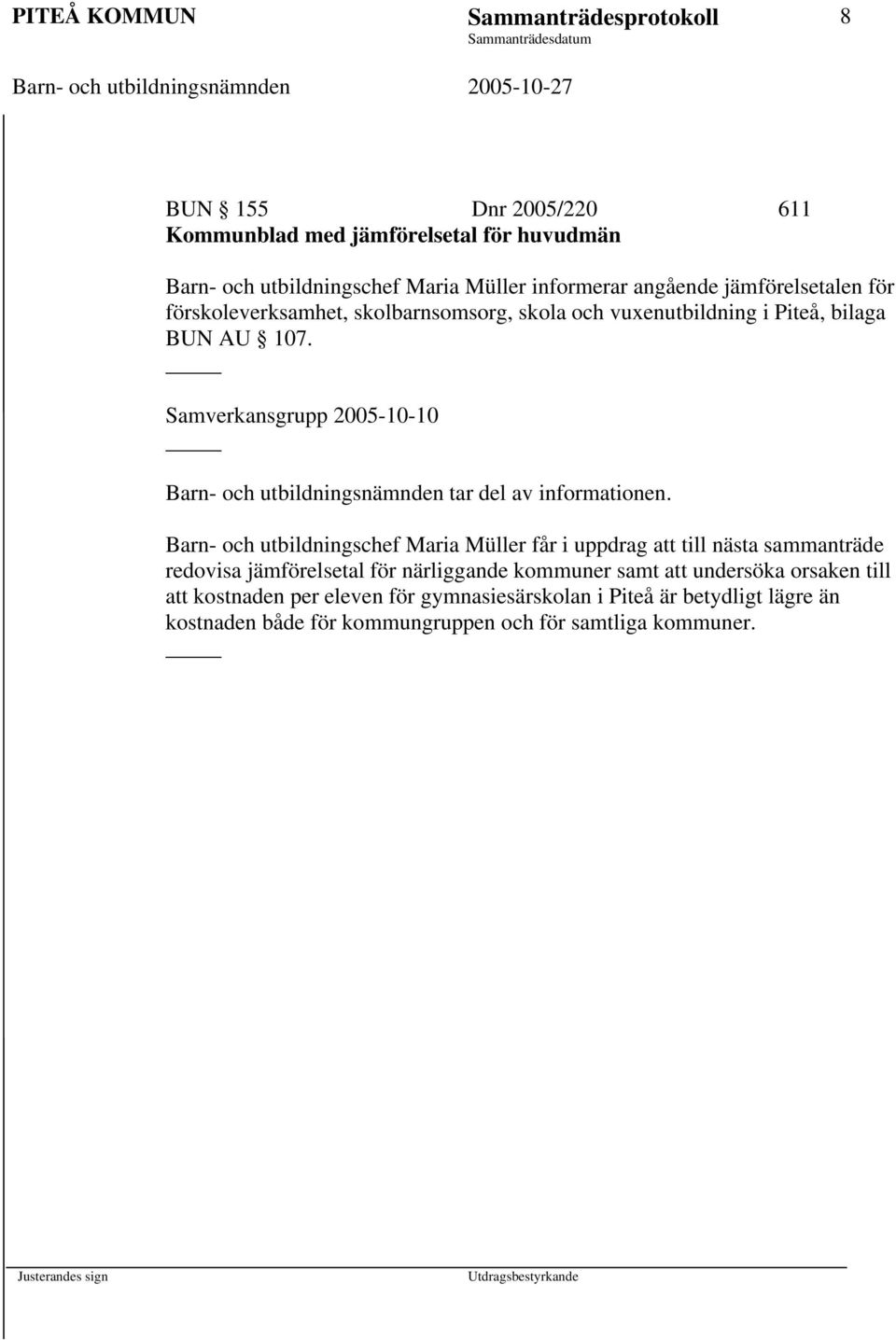 Samverkansgrupp 2005-10-10 Barn- och utbildningsnämnden tar del av informationen.