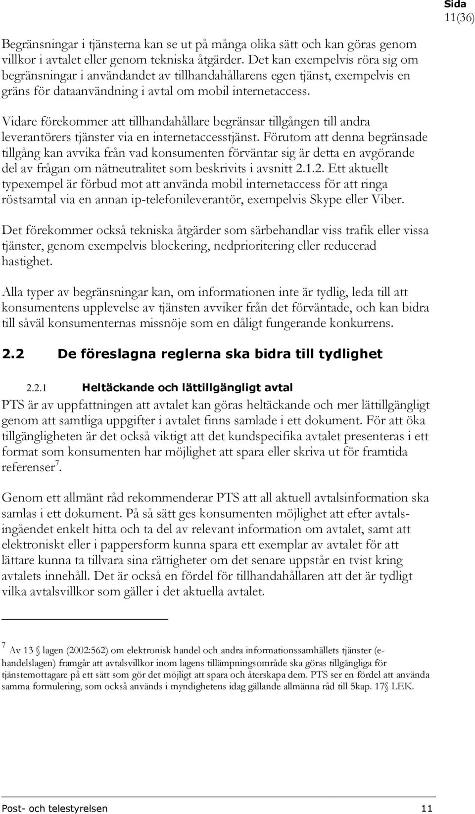 Vidare förekommer att tillhandahållare begränsar tillgången till andra leverantörers tjänster via en internetaccesstjänst.