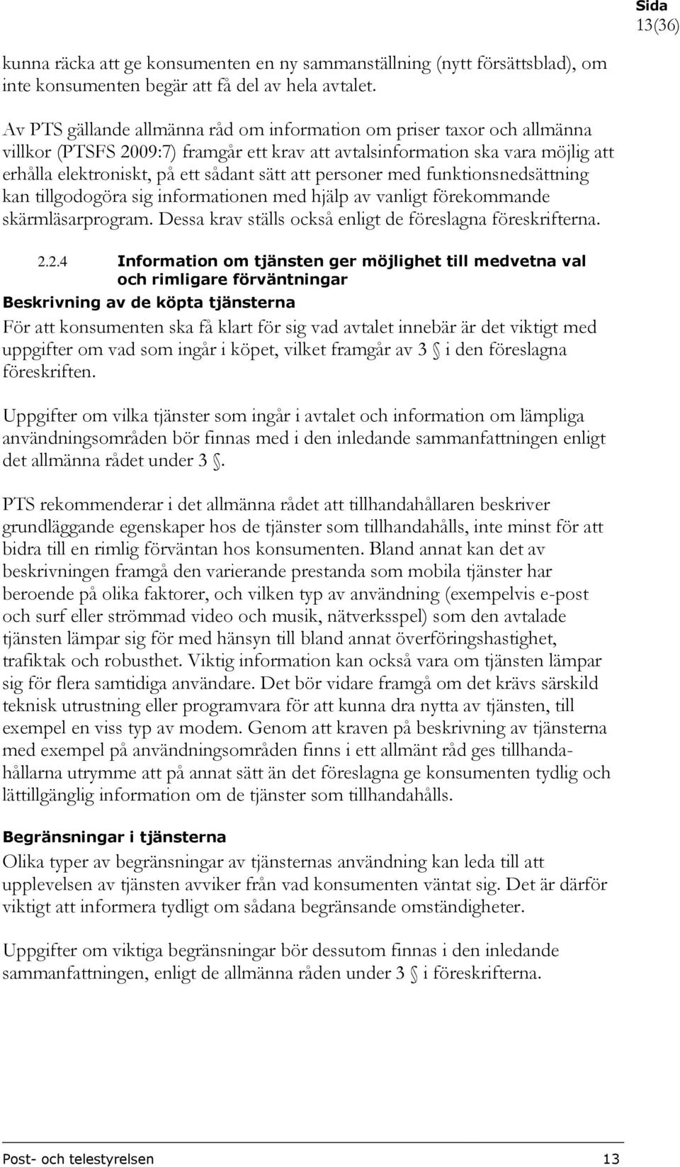 personer med funktionsnedsättning kan tillgodogöra sig informationen med hjälp av vanligt förekommande skärmläsarprogram. Dessa krav ställs också enligt de föreslagna föreskrifterna. 2.