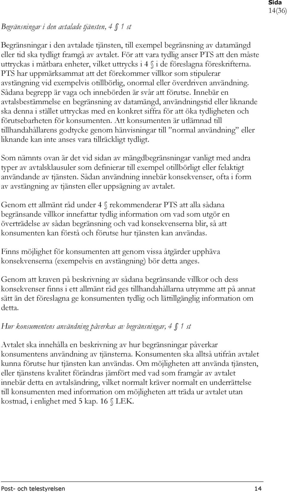 PTS har uppmärksammat att det förekommer villkor som stipulerar avstängning vid exempelvis otillbörlig, onormal eller överdriven användning. Sådana begrepp är vaga och innebörden är svår att förutse.