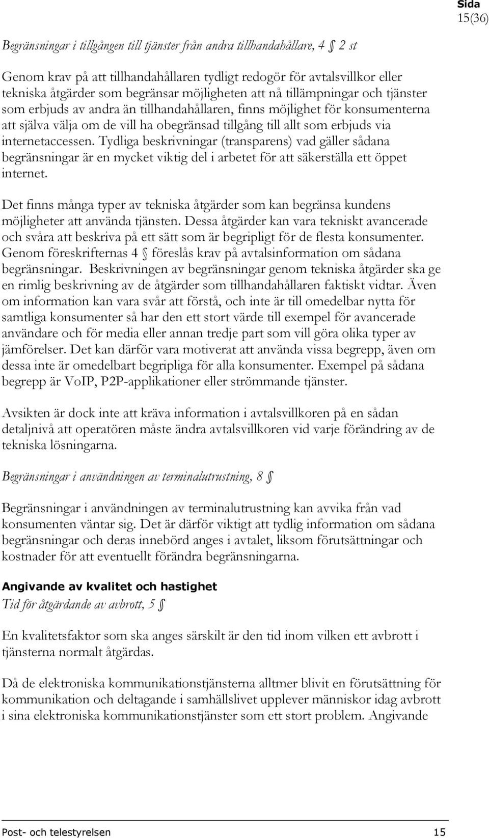 internetaccessen. Tydliga beskrivningar (transparens) vad gäller sådana begränsningar är en mycket viktig del i arbetet för att säkerställa ett öppet internet.