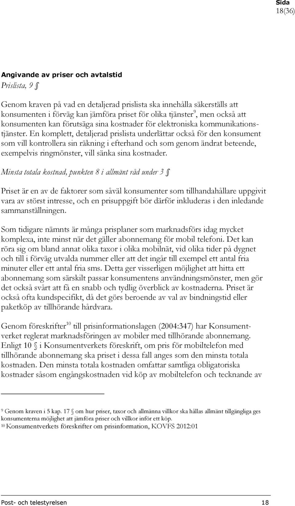 En komplett, detaljerad prislista underlättar också för den konsument som vill kontrollera sin räkning i efterhand och som genom ändrat beteende, exempelvis ringmönster, vill sänka sina kostnader.