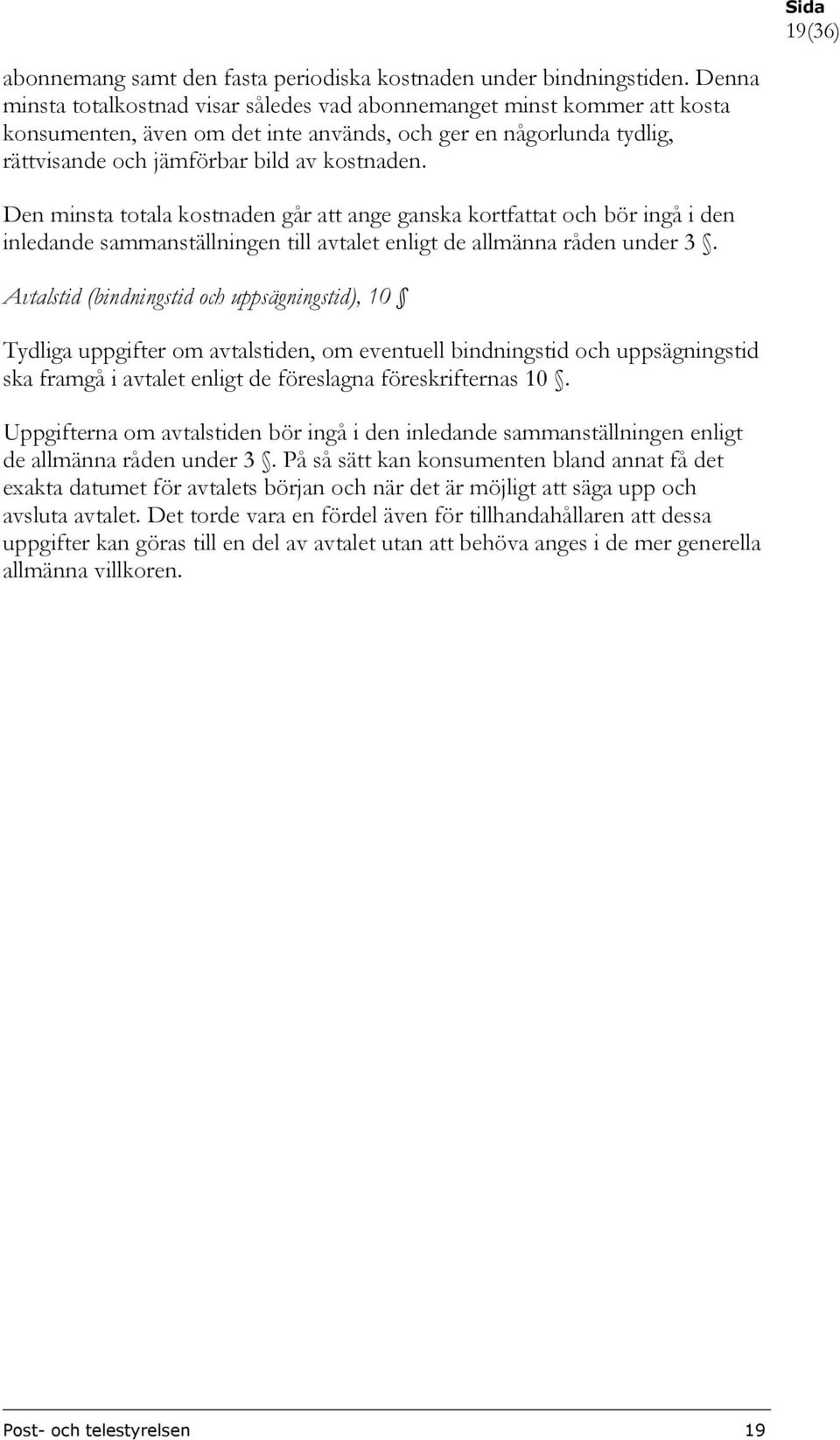 Den minsta totala kostnaden går att ange ganska kortfattat och bör ingå i den inledande sammanställningen till avtalet enligt de allmänna råden under 3.