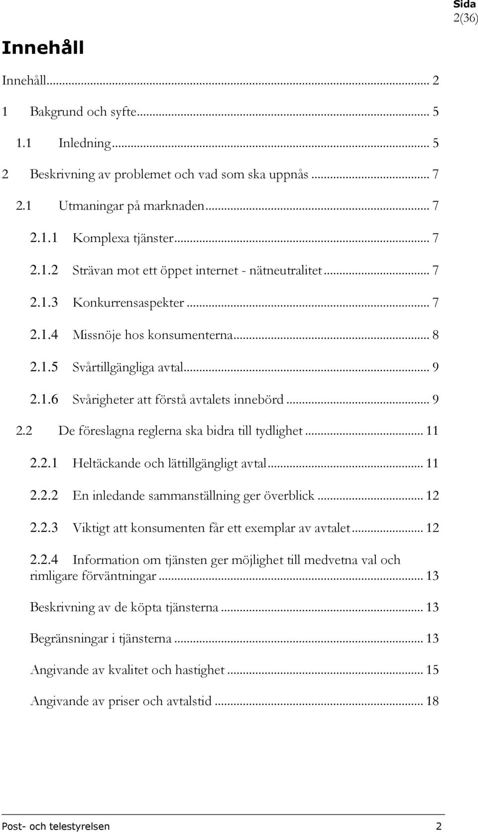 .. 11 2.2.1 Heltäckande och lättillgängligt avtal... 11 2.2.2 En inledande sammanställning ger överblick... 12 2.2.3 Viktigt att konsumenten får ett exemplar av avtalet... 12 2.2.4 Information om tjänsten ger möjlighet till medvetna val och rimligare förväntningar.