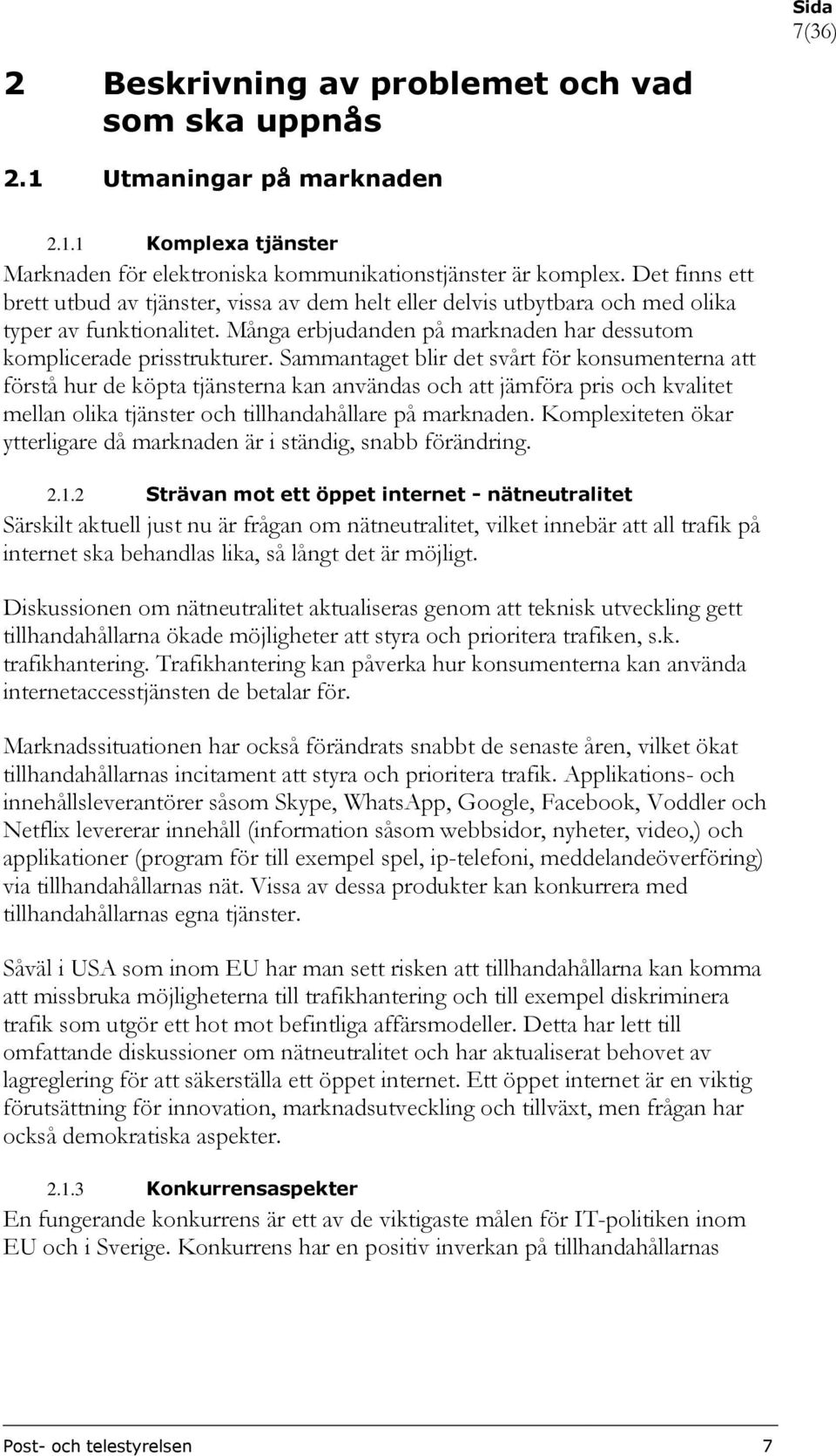 Sammantaget blir det svårt för konsumenterna att förstå hur de köpta tjänsterna kan användas och att jämföra pris och kvalitet mellan olika tjänster och tillhandahållare på marknaden.