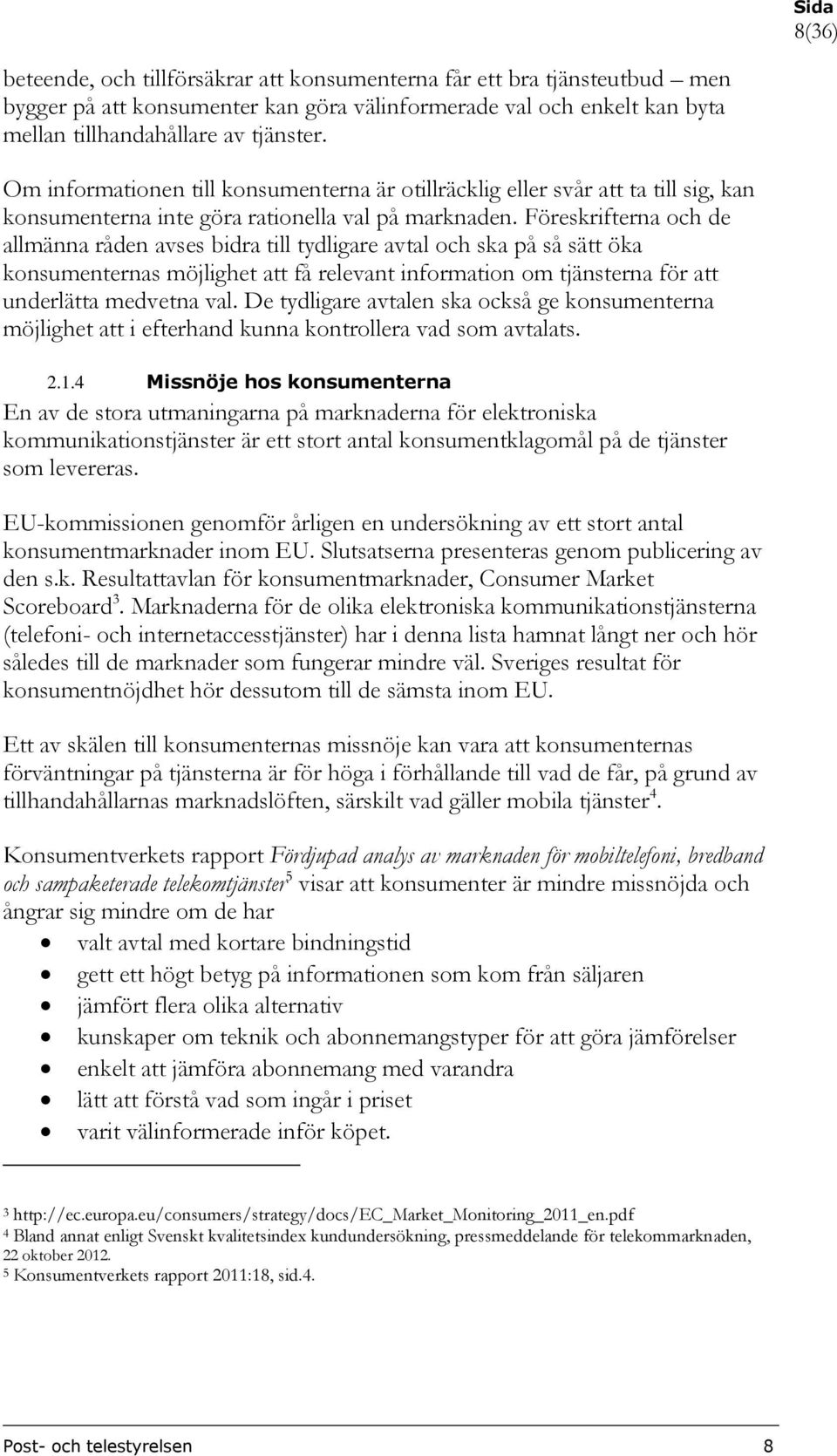 Föreskrifterna och de allmänna råden avses bidra till tydligare avtal och ska på så sätt öka konsumenternas möjlighet att få relevant information om tjänsterna för att underlätta medvetna val.