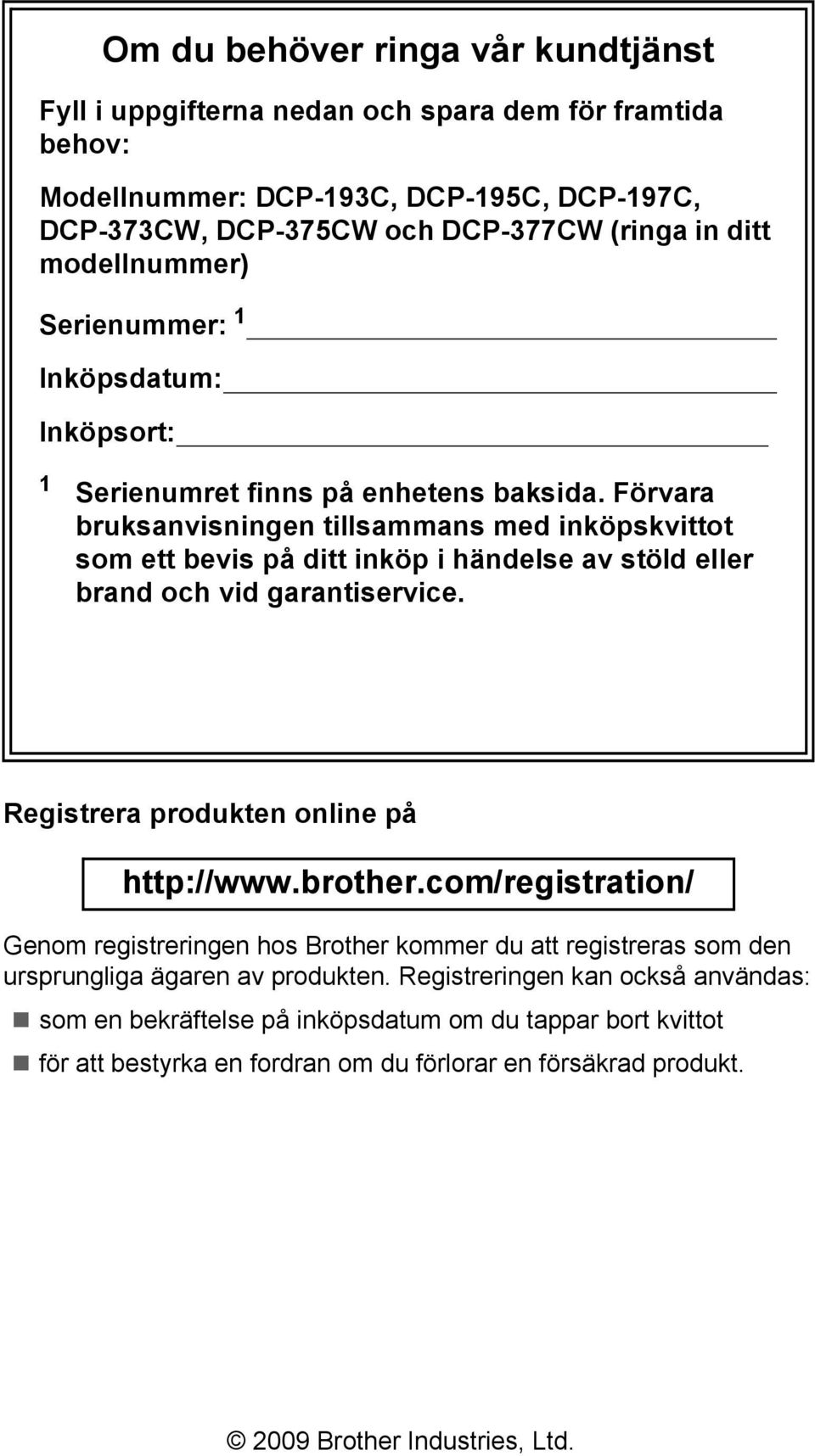 Förvara bruksanvisningen tillsammans med inköpskvittot som ett bevis på ditt inköp i händelse av stöld eller brand och vid garantiservice. Registrera produkten online på http://www.brother.