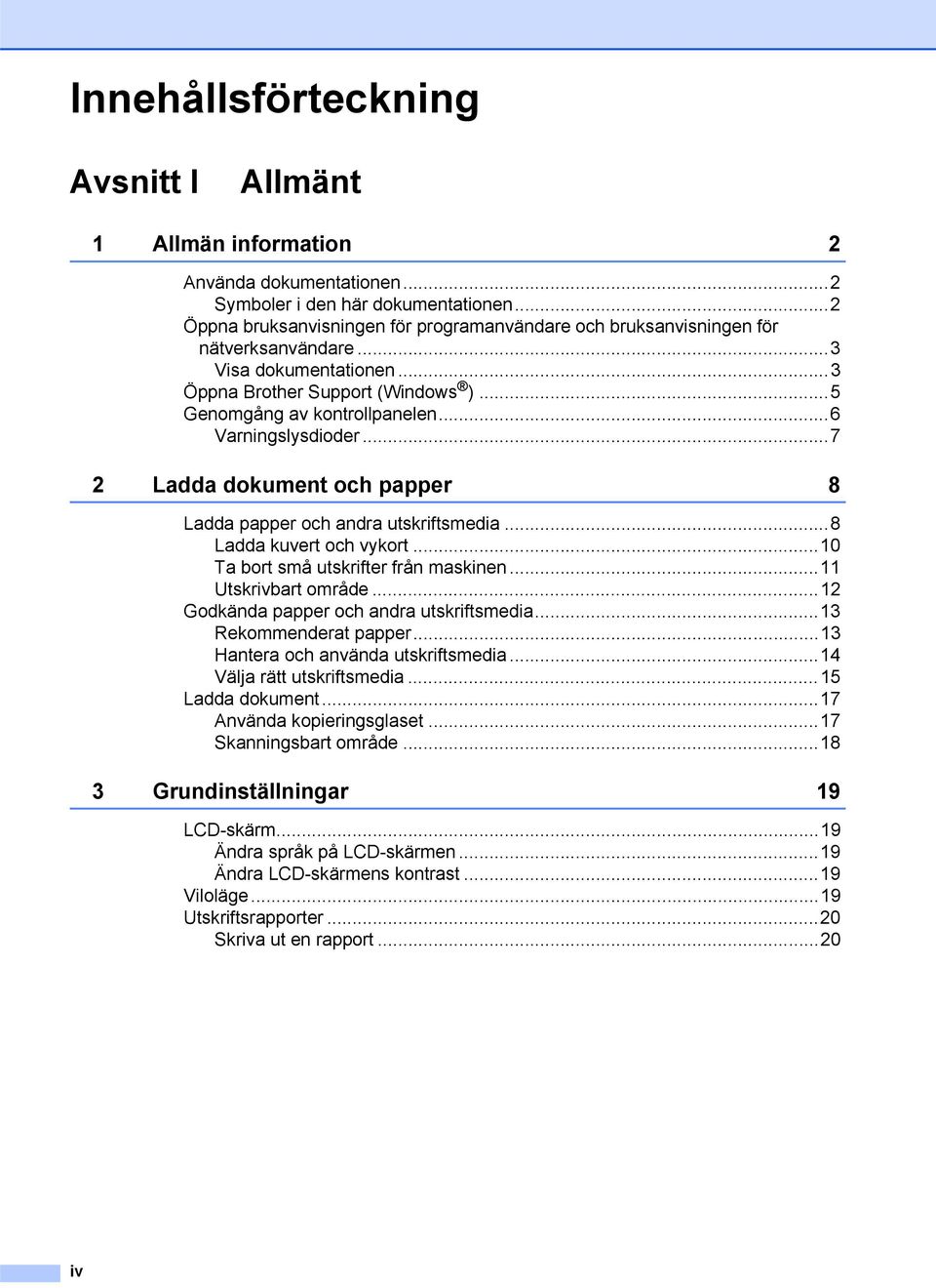 ..6 Varningslysdioder...7 2 Ladda dokument och papper 8 Ladda papper och andra utskriftsmedia...8 Ladda kuvert och vykort...10 Ta bort små utskrifter från maskinen...11 Utskrivbart område.