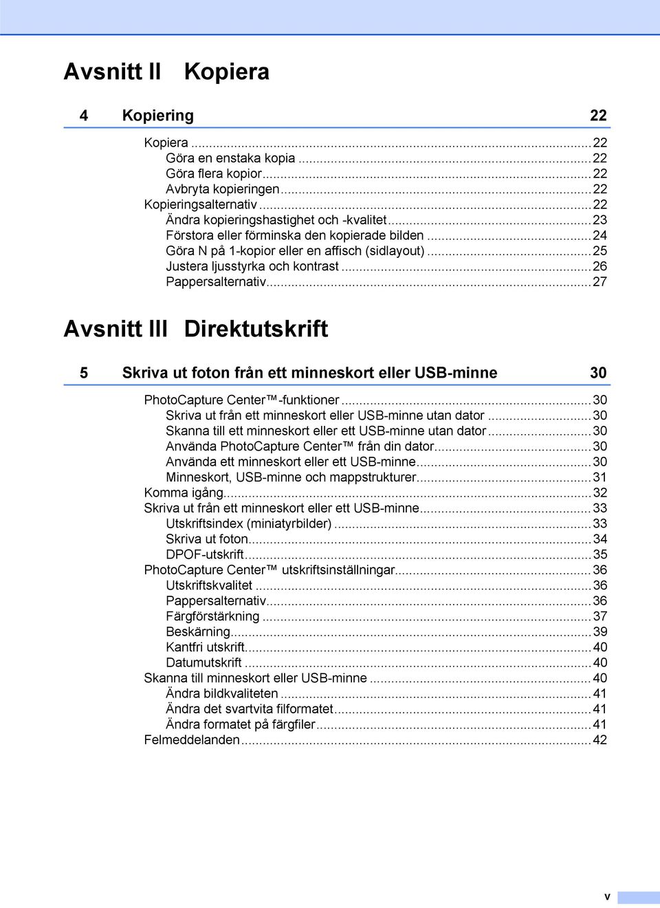 ..27 Avsnitt III Direktutskrift 5 Skriva ut foton från ett minneskort eller USB-minne 30 PhotoCapture Center -funktioner...30 Skriva ut från ett minneskort eller USB-minne utan dator.