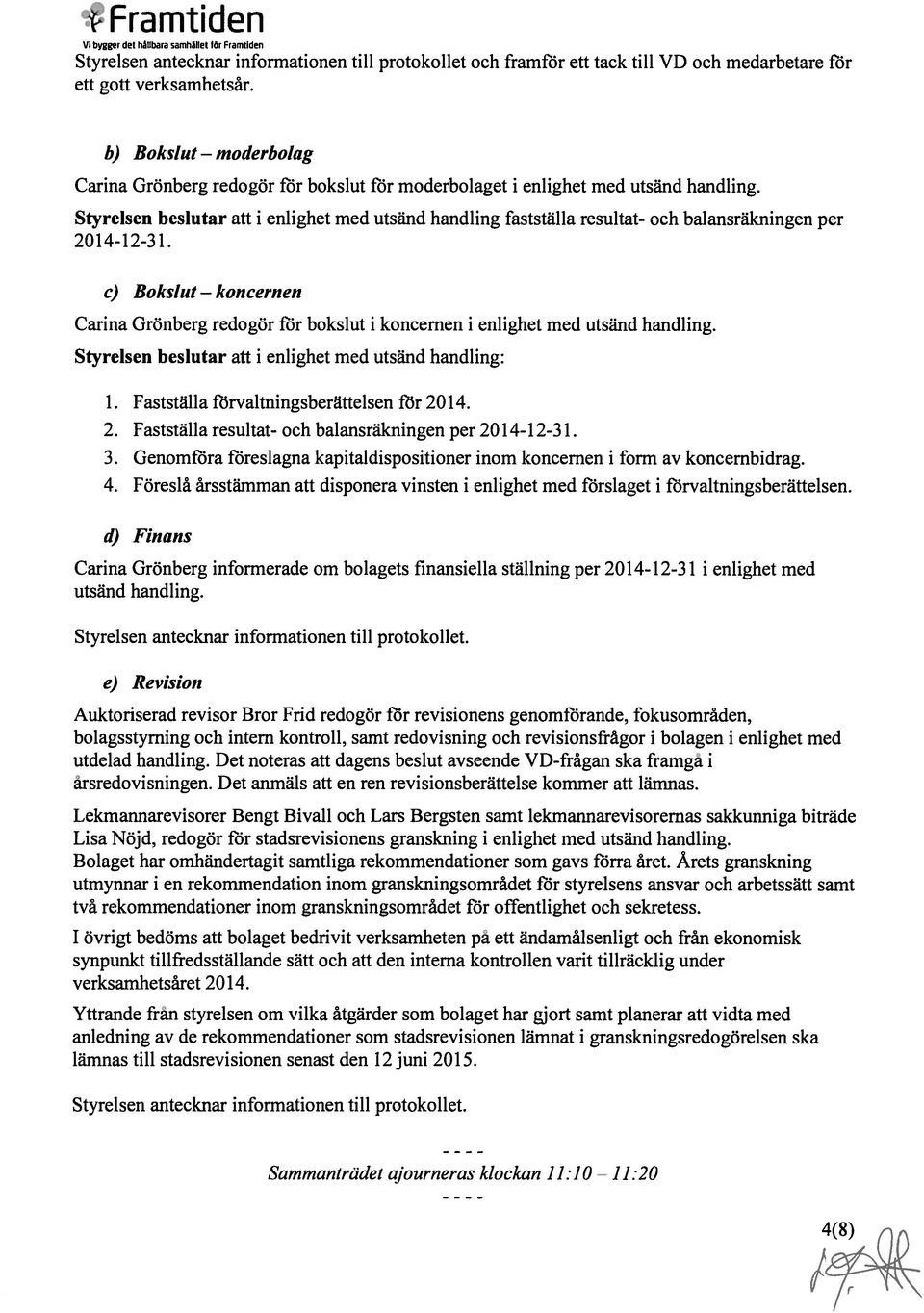 Styrelsen beslutar att i enlighet med utsänd handling fastställa resultat- och balansräkningen per 2014-12-31.