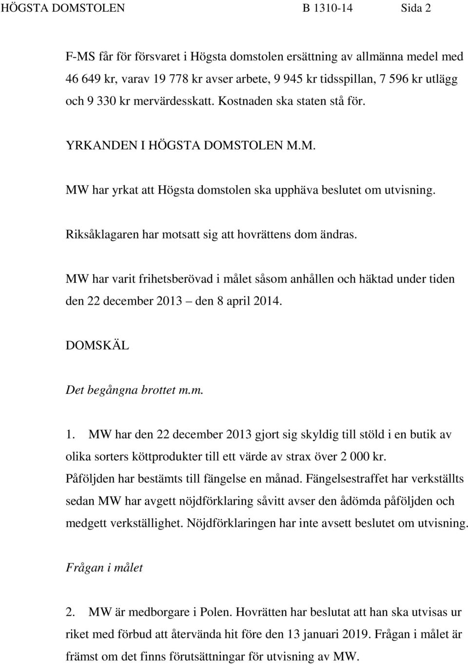 Riksåklagaren har motsatt sig att hovrättens dom ändras. MW har varit frihetsberövad i målet såsom anhållen och häktad under tiden den 22 december 2013 den 8 april 2014.