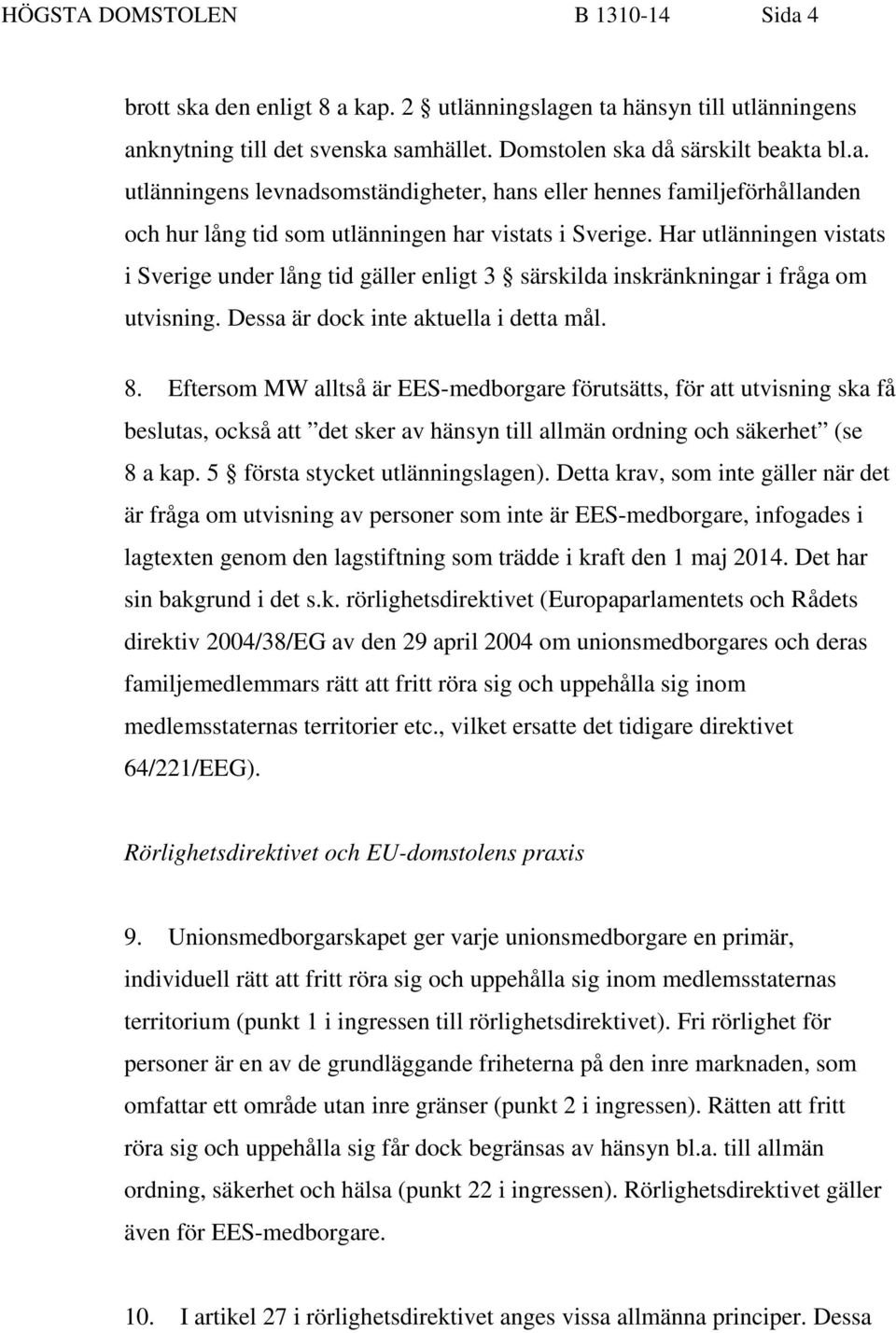 Eftersom MW alltså är EES-medborgare förutsätts, för att utvisning ska få beslutas, också att det sker av hänsyn till allmän ordning och säkerhet (se 8 a kap. 5 första stycket utlänningslagen).