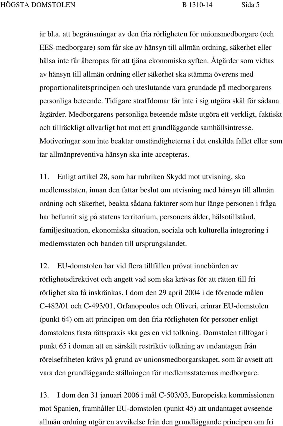 att begränsningar av den fria rörligheten för unionsmedborgare (och EES-medborgare) som får ske av hänsyn till allmän ordning, säkerhet eller hälsa inte får åberopas för att tjäna ekonomiska syften.