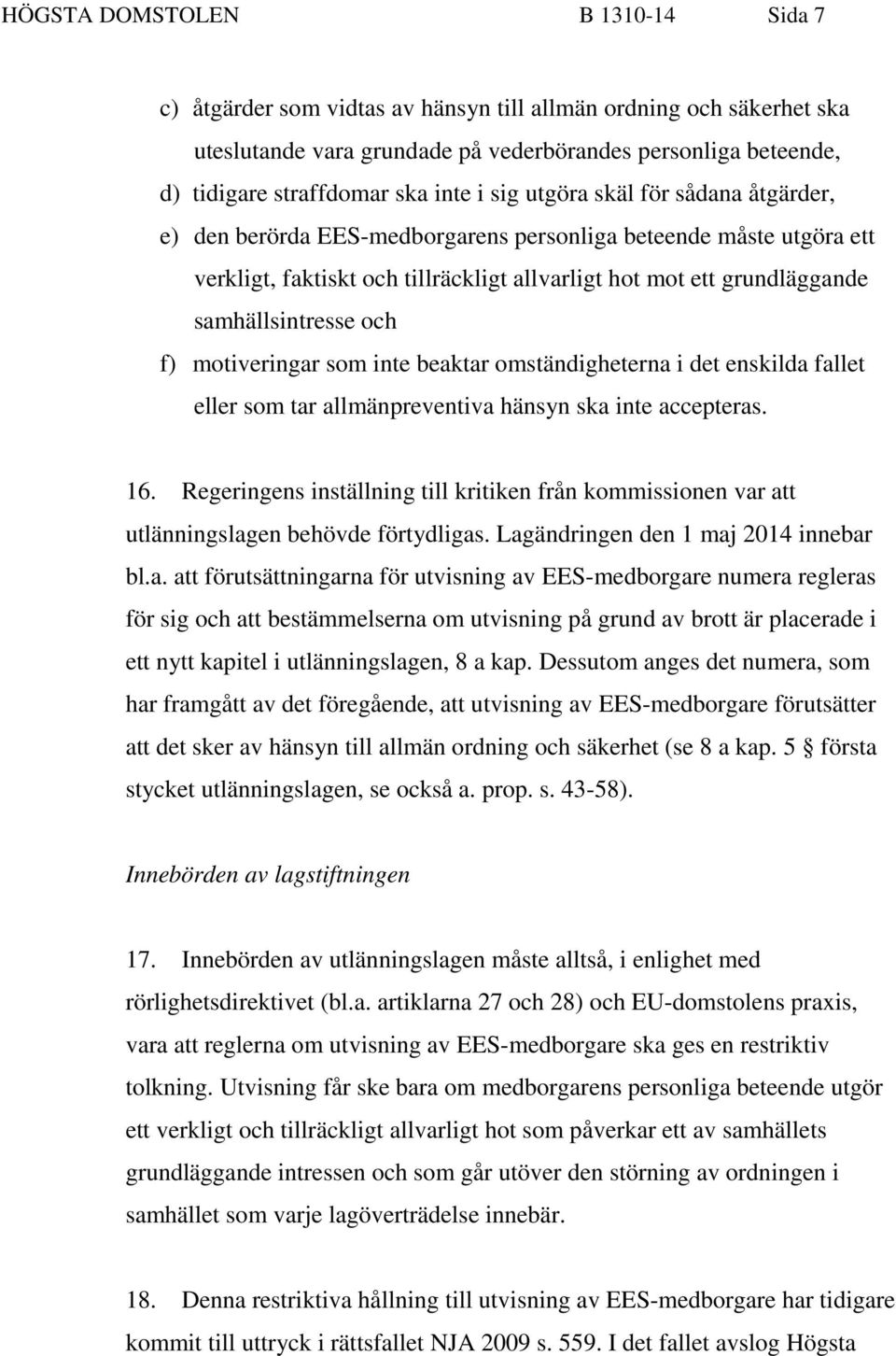 samhällsintresse och f) motiveringar som inte beaktar omständigheterna i det enskilda fallet eller som tar allmänpreventiva hänsyn ska inte accepteras. 16.