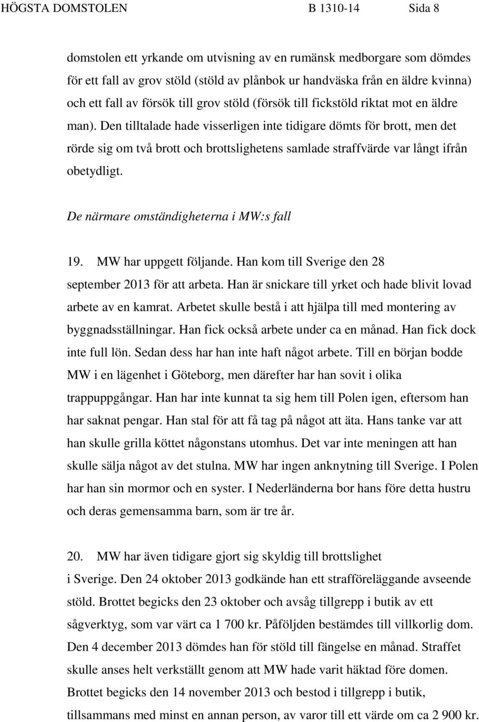 Den tilltalade hade visserligen inte tidigare dömts för brott, men det rörde sig om två brott och brottslighetens samlade straffvärde var långt ifrån obetydligt.