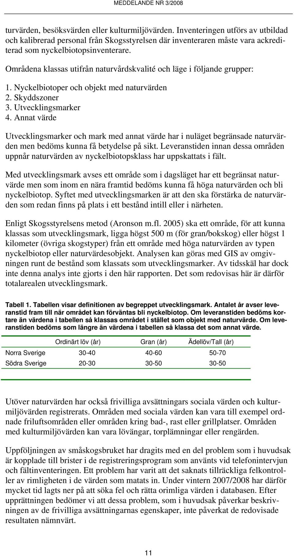 Områdena klassas utifrån naturvårdskvalité och läge i följande grupper: 1. Nyckelbiotoper och objekt med naturvärden 2. Skyddszoner 3. Utvecklingsmarker 4.