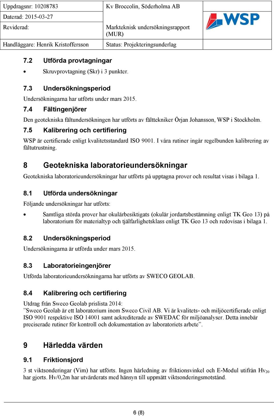 7.5 Kalibrering och certifiering WSP är certifierade enligt kvalitetsstandard ISO 9001. I våra rutiner ingår regelbunden kalibrering av fältutrustning.