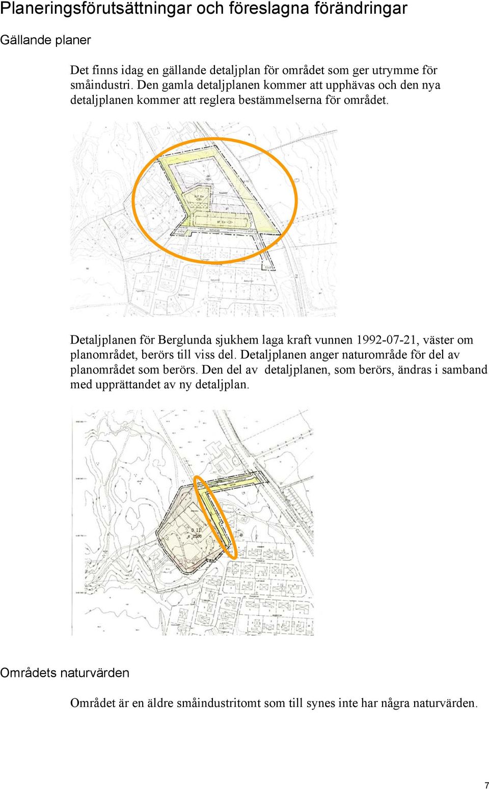 Detaljplanen för Berglunda sjukhem laga kraft vunnen 1992-07-21, väster om planområdet, berörs till viss del.