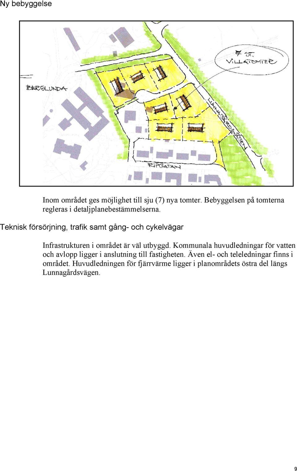 Teknisk försörjning, trafik samt gång- och cykelvägar Infrastrukturen i området är väl utbyggd.