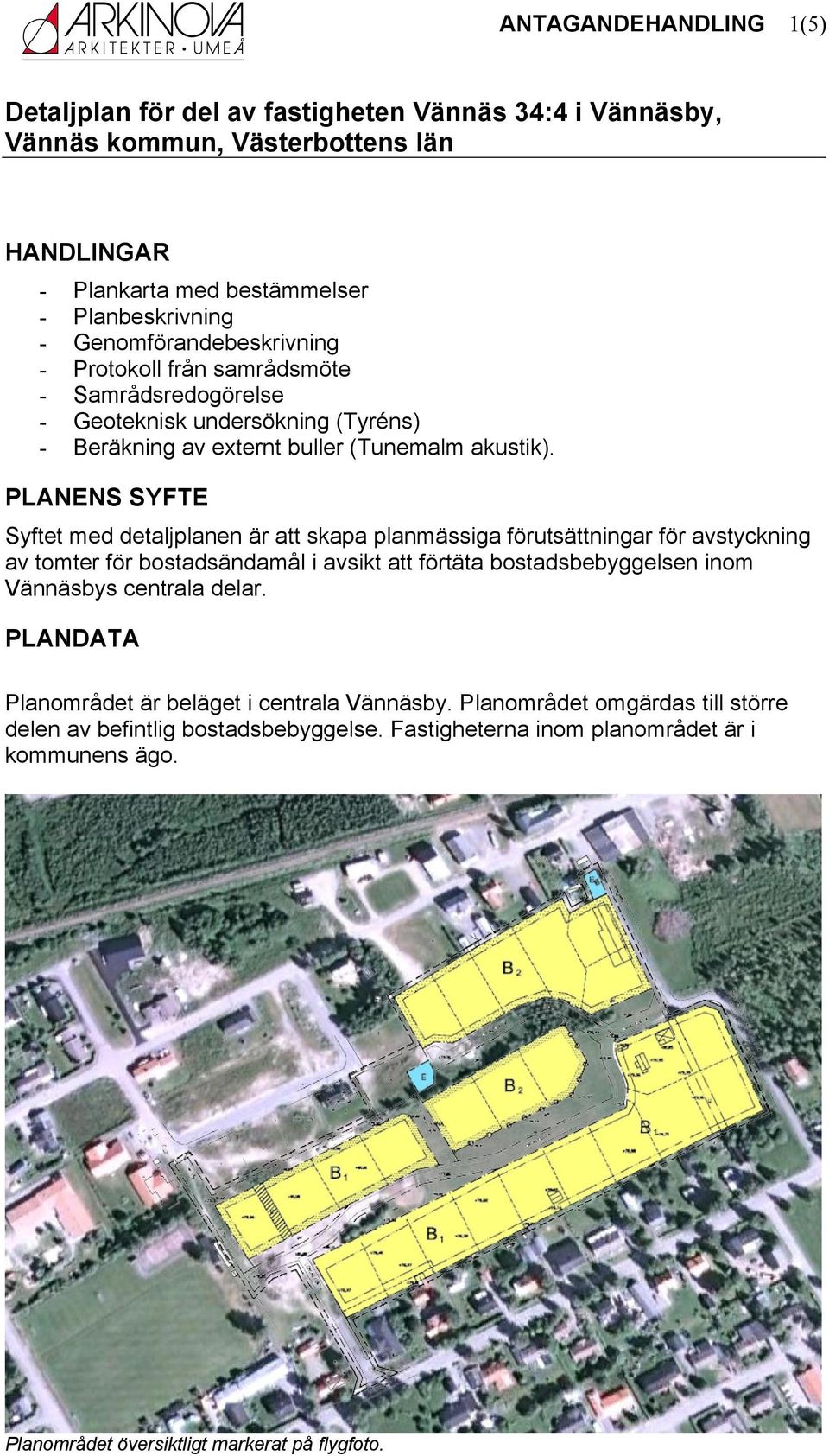 PLANENS SYFTE Syftet med detaljplanen är att skapa planmässiga förutsättningar för avstyckning av tomter för bostadsändamål i avsikt att förtäta bostadsbebyggelsen inom Vännäsbys centrala