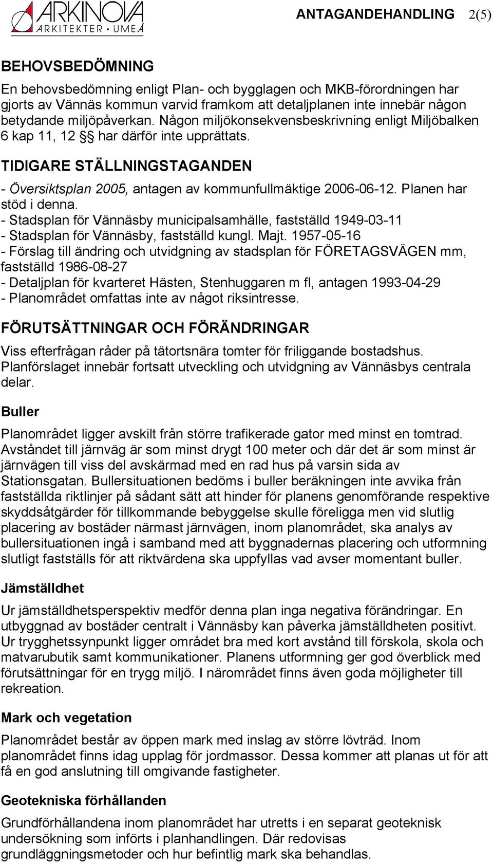 Planen har stöd i denna. - Stadsplan för Vännäsby municipalsamhälle, fastställd 1949-03-11 - Stadsplan för Vännäsby, fastställd kungl. Majt.