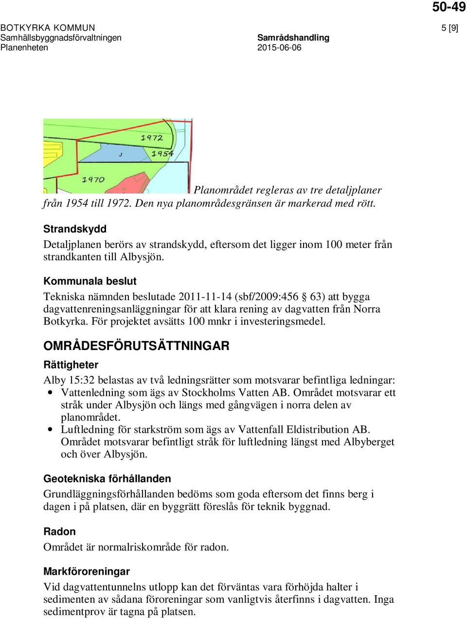 Kommunala beslut Tekniska nämnden beslutade 2011-11-14 (sbf/2009:456 63) att bygga dagvattenreningsanläggningar för att klara rening av dagvatten från Norra Botkyrka.