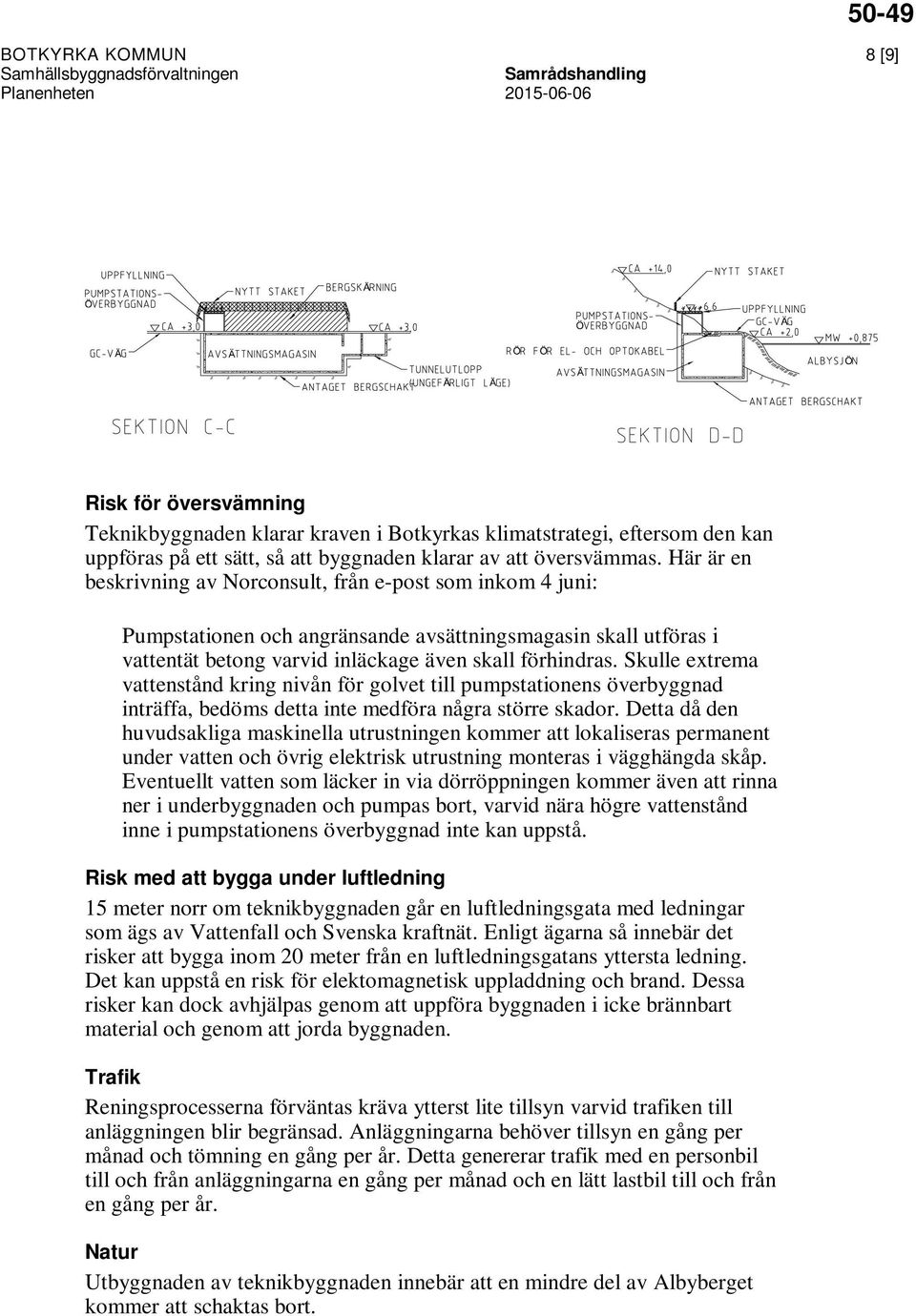 Skulle extrema vattenstånd kring nivån för golvet till pumpstationens överbyggnad inträffa, bedöms detta inte medföra några större skador.