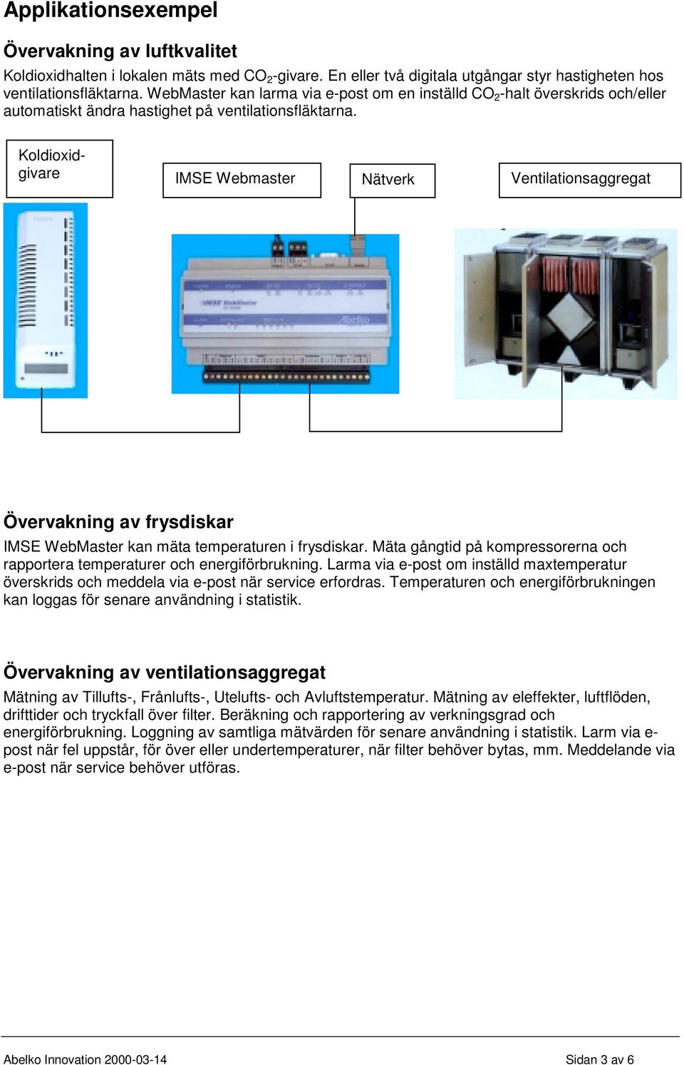 Koldioxidgivare IMSE Webmaster Nätverk Ventilationsaggregat Övervakning av frysdiskar IMSE WebMaster kan mäta temperaturen i frysdiskar.