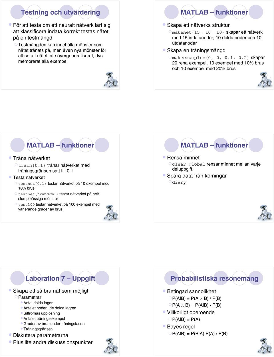 en träningsmängd makeexamples(,,.,.2) skapar 2 rena exempel, exempel med % brus och exempel med 2% brus Träna nätverket train(.) tränar nätverket med träningsgränsen satt till.