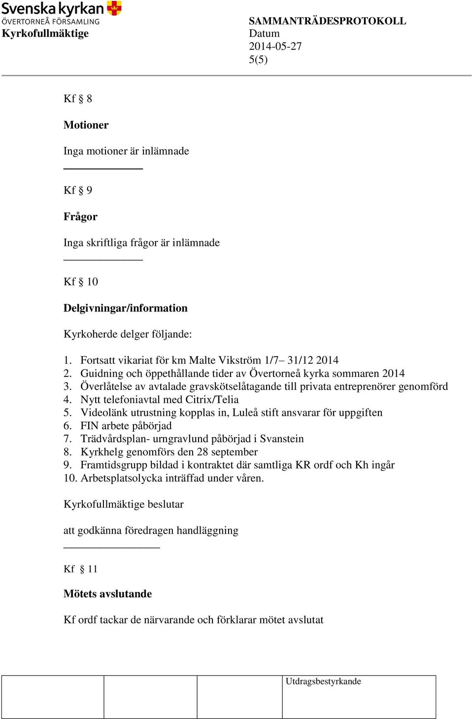 Överlåtelse av avtalade gravskötselåtagande till privata entreprenörer genomförd 4. Nytt telefoniavtal med Citrix/Telia 5. Videolänk utrustning kopplas in, Luleå stift ansvarar för uppgiften 6.