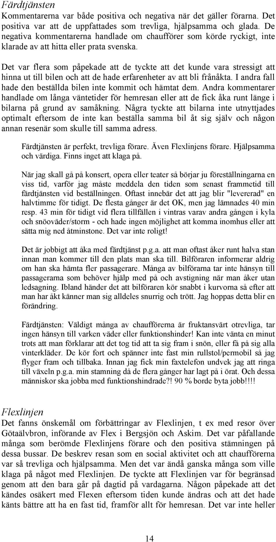 Det var flera som påpekade att de tyckte att det kunde vara stressigt att hinna ut till bilen och att de hade erfarenheter av att bli frånåkta.