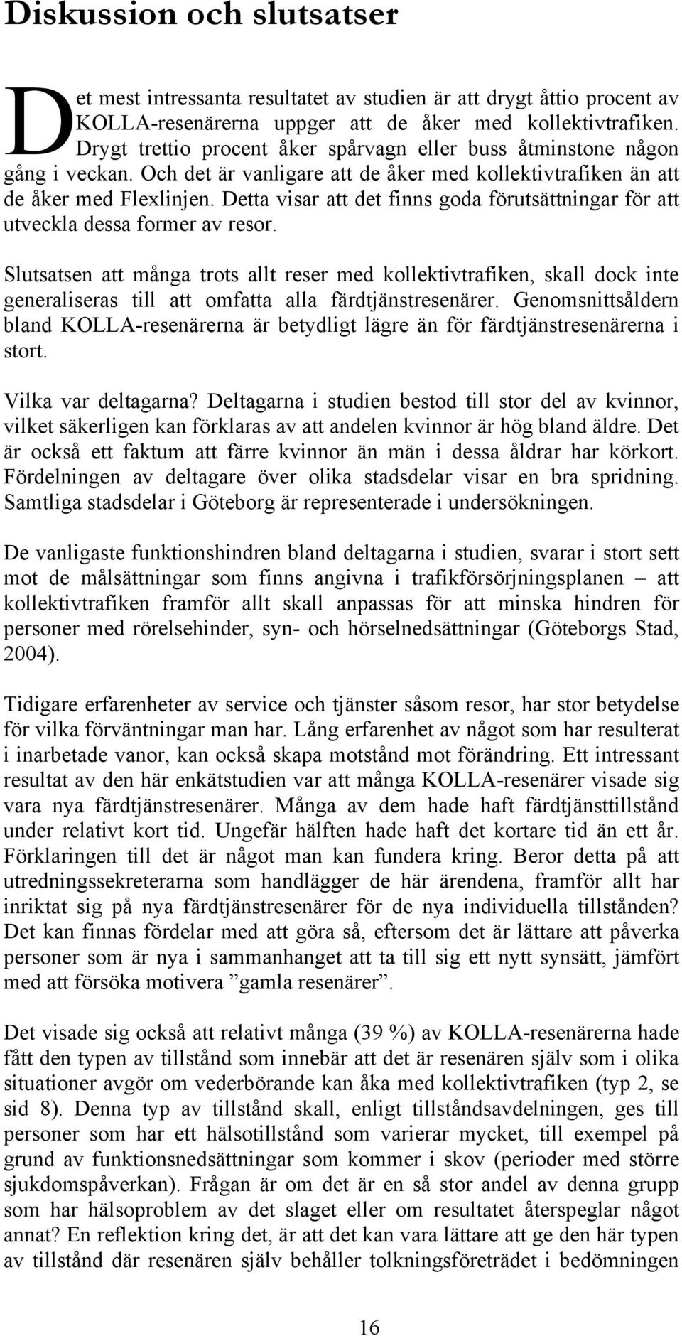 Detta visar att det finns goda förutsättningar för att utveckla dessa former av resor.