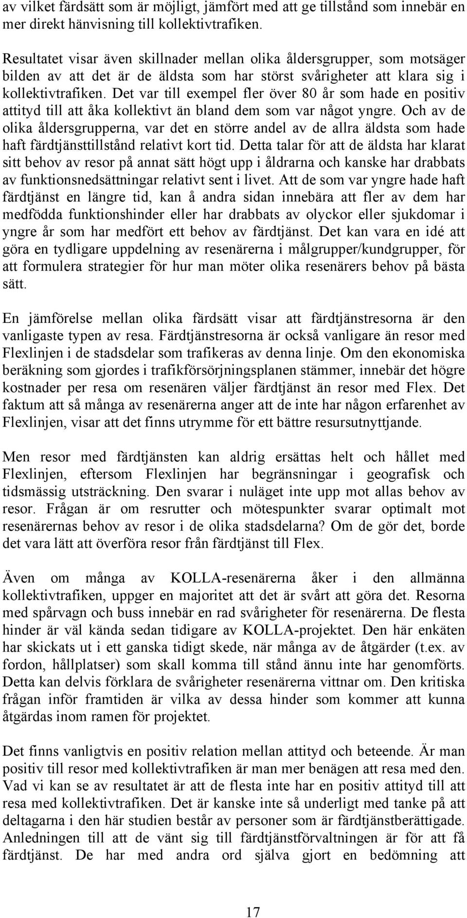 Det var till exempel fler över 80 år som hade en positiv attityd till att åka kollektivt än bland dem som var något yngre.