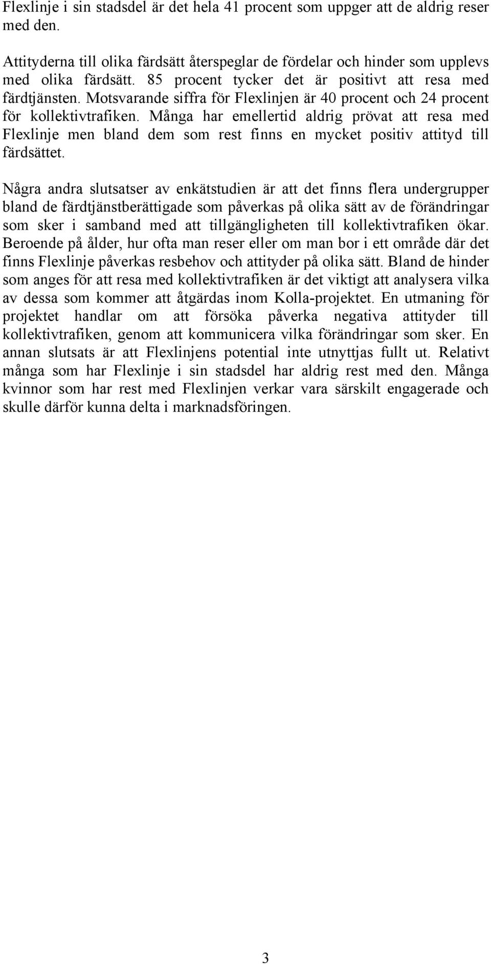 Många har emellertid aldrig prövat att resa med Flexlinje men bland dem som rest finns en mycket positiv attityd till färdsättet.