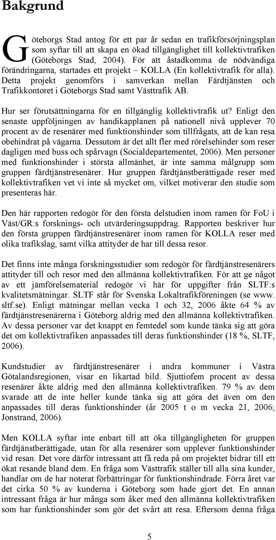 Detta projekt genomförs i samverkan mellan Färdtjänsten och Trafikkontoret i Göteborgs Stad samt Västtrafik AB. Hur ser förutsättningarna för en tillgänglig kollektivtrafik ut?