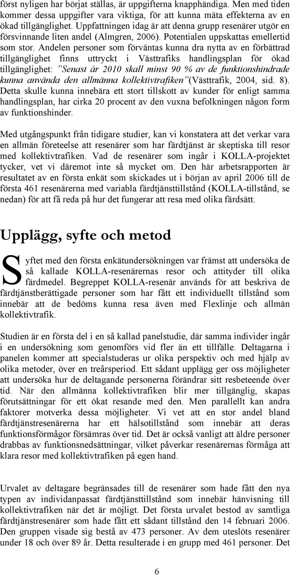 Andelen personer som förväntas kunna dra nytta av en förbättrad tillgänglighet finns uttryckt i Västtrafiks handlingsplan för ökad tillgänglighet: Senast år 2010 skall minst 90 % av de