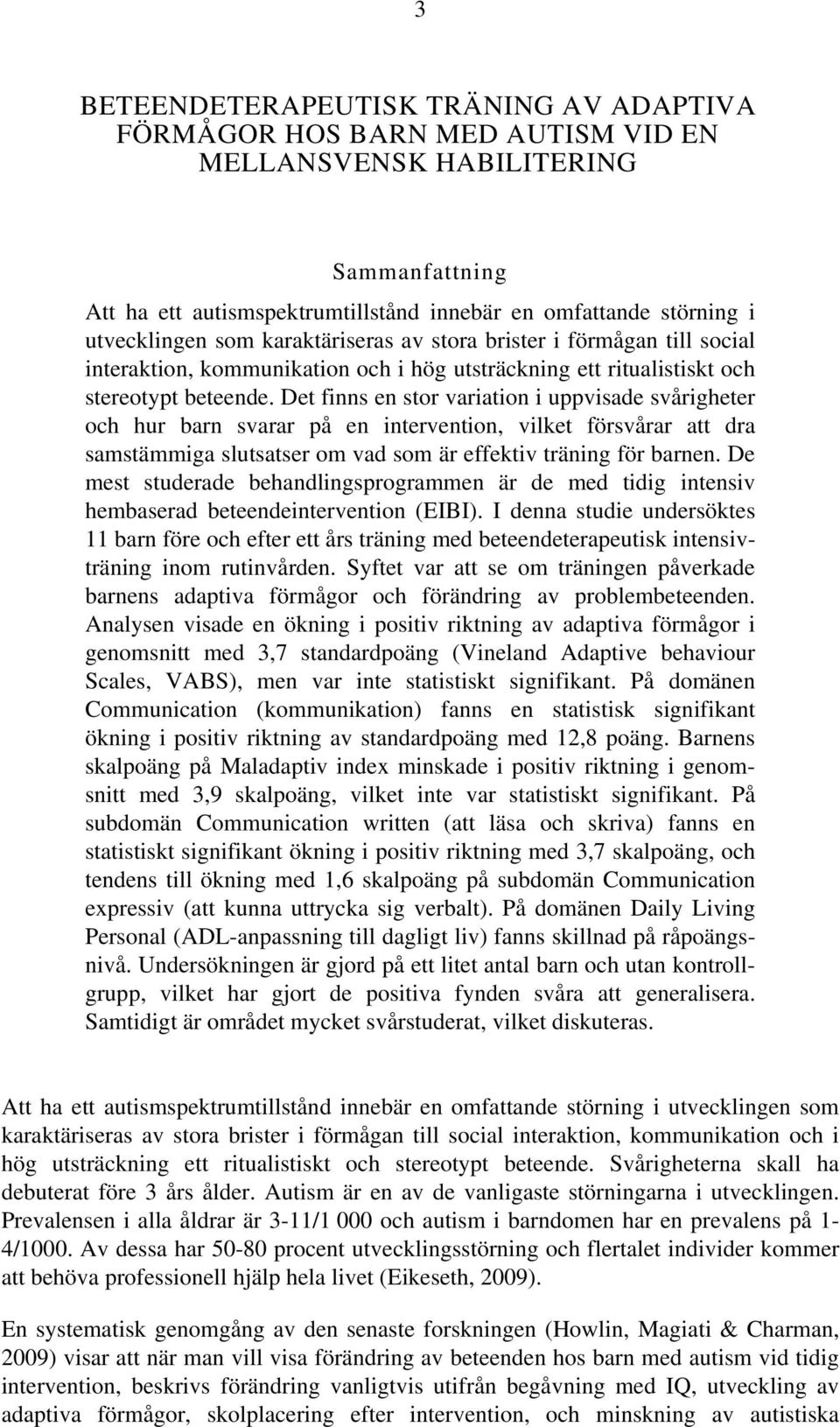 Det finns en stor variation i uppvisade svårigheter och hur barn svarar på en intervention, vilket försvårar att dra samstämmiga slutsatser om vad som är effektiv träning för barnen.