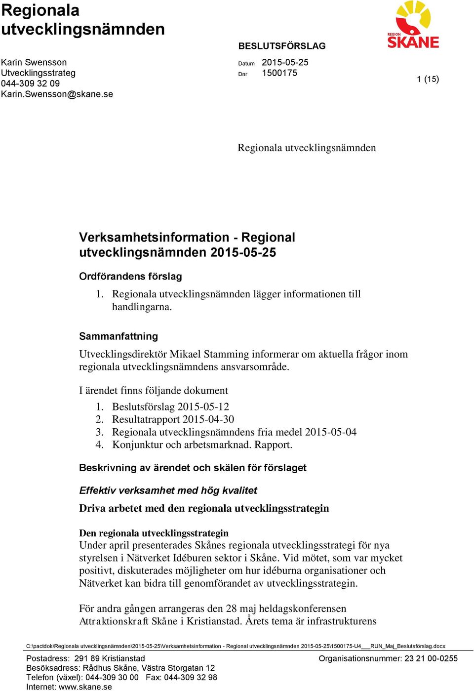 Regionala utvecklingsnämnden lägger informationen till handlingarna. Sammanfattning Utvecklingsdirektör Mikael Stamming informerar om aktuella frågor inom regionala utvecklingsnämndens ansvarsområde.