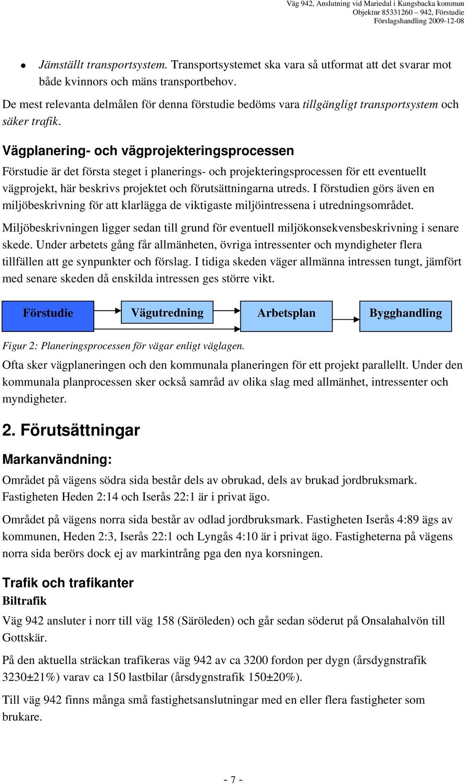 Vägplanering- och vägprojekteringsprocessen Förstudie är det första steget i planerings- och projekteringsprocessen för ett eventuellt vägprojekt, här beskrivs projektet och förutsättningarna utreds.