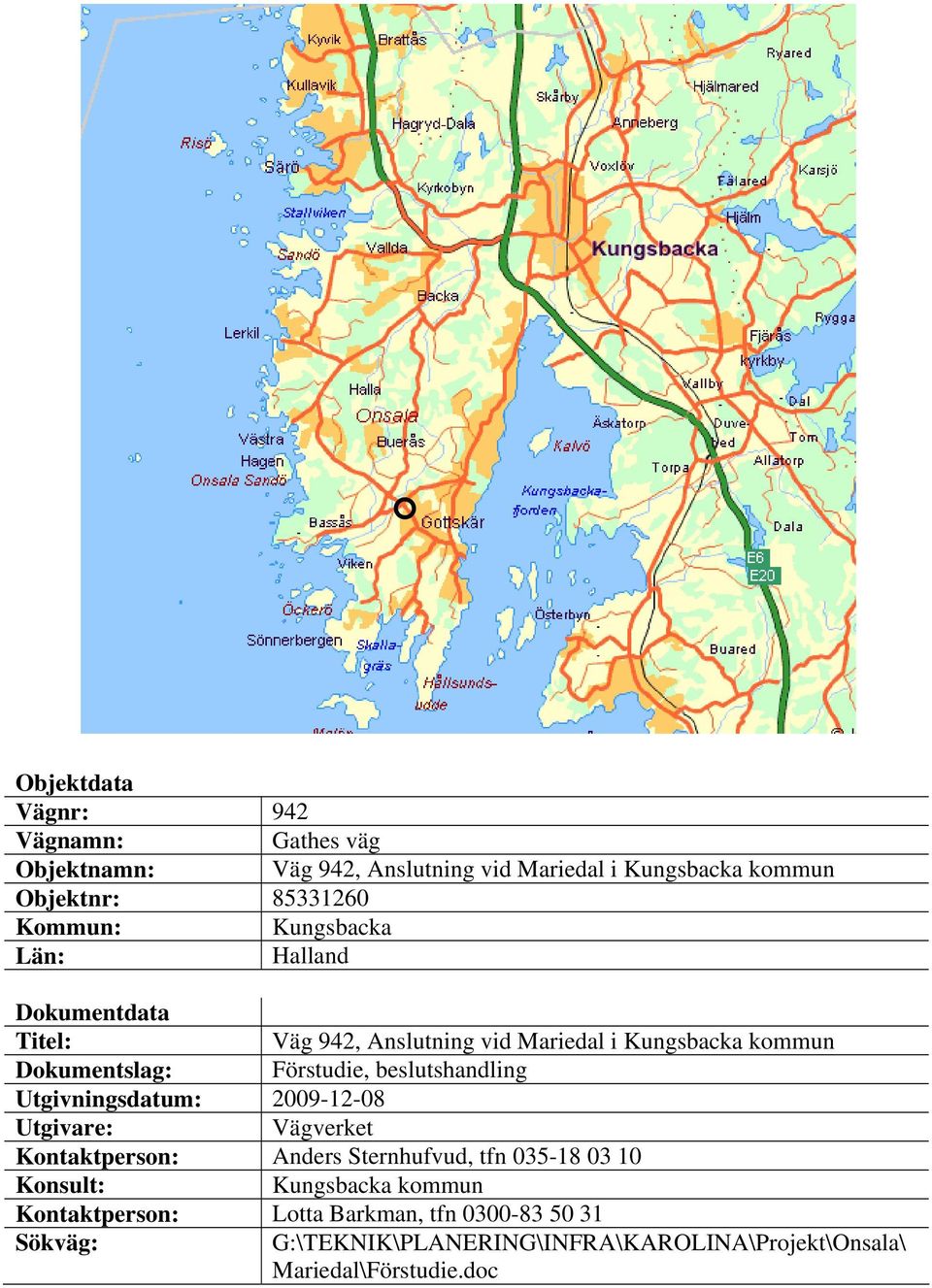 beslutshandling Utgivningsdatum: 2009-12-08 Utgivare: Vägverket Kontaktperson: Anders Sternhufvud, tfn 035-18 03 10 Konsult: