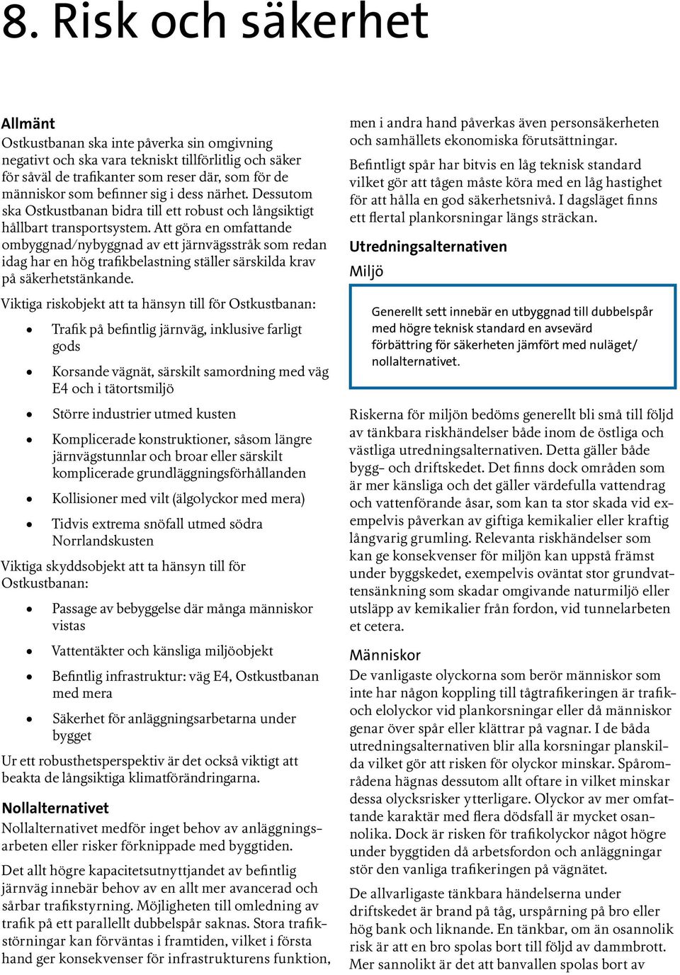 Att göra en omfattande ombyggnad/nybyggnad av ett järnvägsstråk som redan idag har en hög trafikbelastning ställer särskilda krav på säkerhetstänkande.