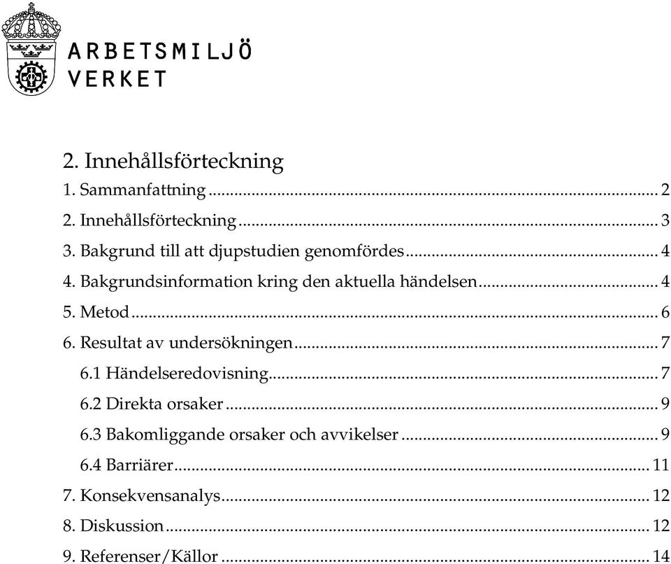 3 Bakomliggande orsaker och avvikelser... 9 6.4 Barriärer... 11 7. Konsekvensanalys... 12 8. Diskussion... 12 9. Referenser/Källor.