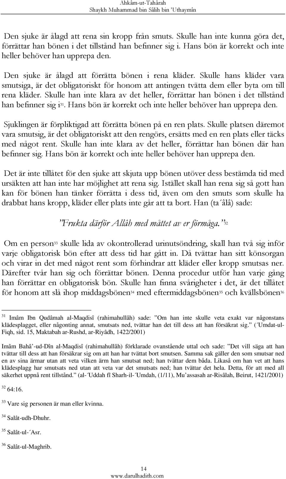 Skulle han inte klara av det heller, förrättar han bönen i det tillstånd han befinner sig i 31. Hans bön är korrekt och inte heller behöver han upprepa den.