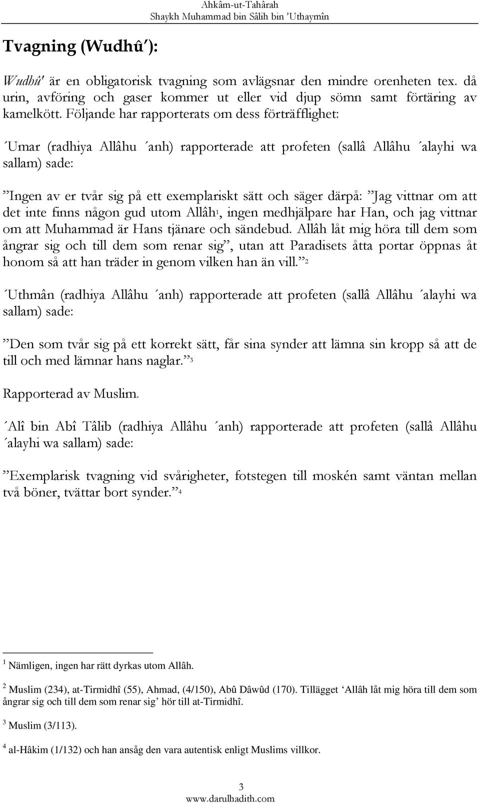 därpå: Jag vittnar om att det inte finns någon gud utom Allâh 1, ingen medhjälpare har Han, och jag vittnar om att Muhammad är Hans tjänare och sändebud.