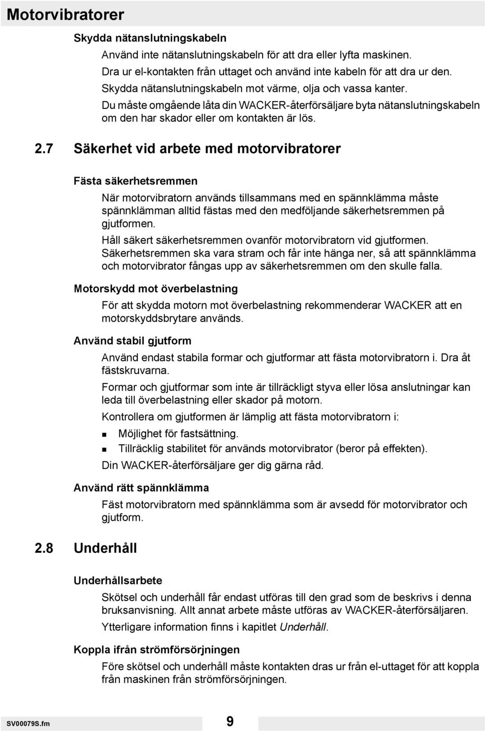 7 Säkerhet vid arbete med motorvibratorer Fästa säkerhetsremmen När motorvibratorn används tillsammans med en spännklämma måste spännklämman alltid fästas med den medföljande säkerhetsremmen på