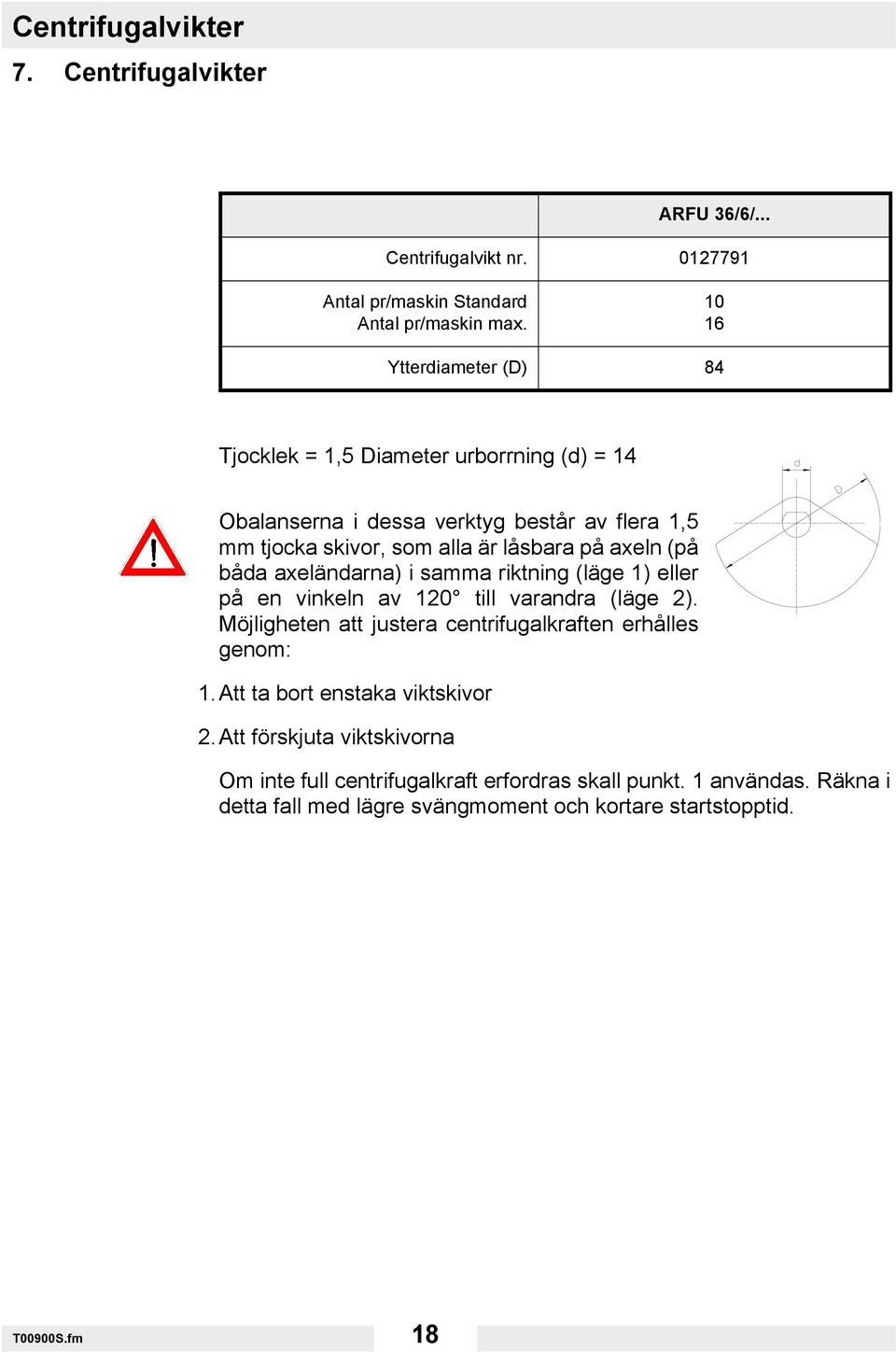 (på båda axeländarna) i samma riktning (läge 1) eller på en vinkeln av 120 till varandra (läge 2). Möjligheten att justera centrifugalkraften erhålles genom: 1.