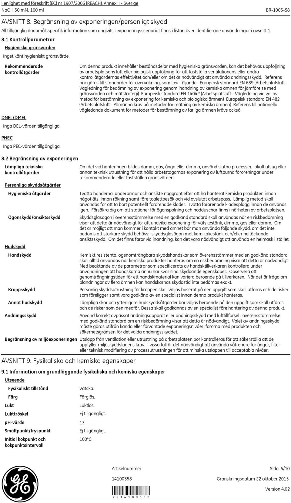 Om denna produkt innehåller beståndsdelar med hygieniska gränsvärden, kan det behövas uppföljning av arbetsplatsens luft eller biologisk uppföljning för att fastställa ventilationens eller andra