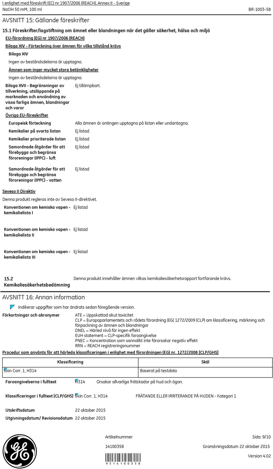 Bilaga XIV Ingen av beståndsdelarna är upptagna. Ämnen som inger mycket stora betänkligheter Ingen av beståndsdelarna är upptagna.