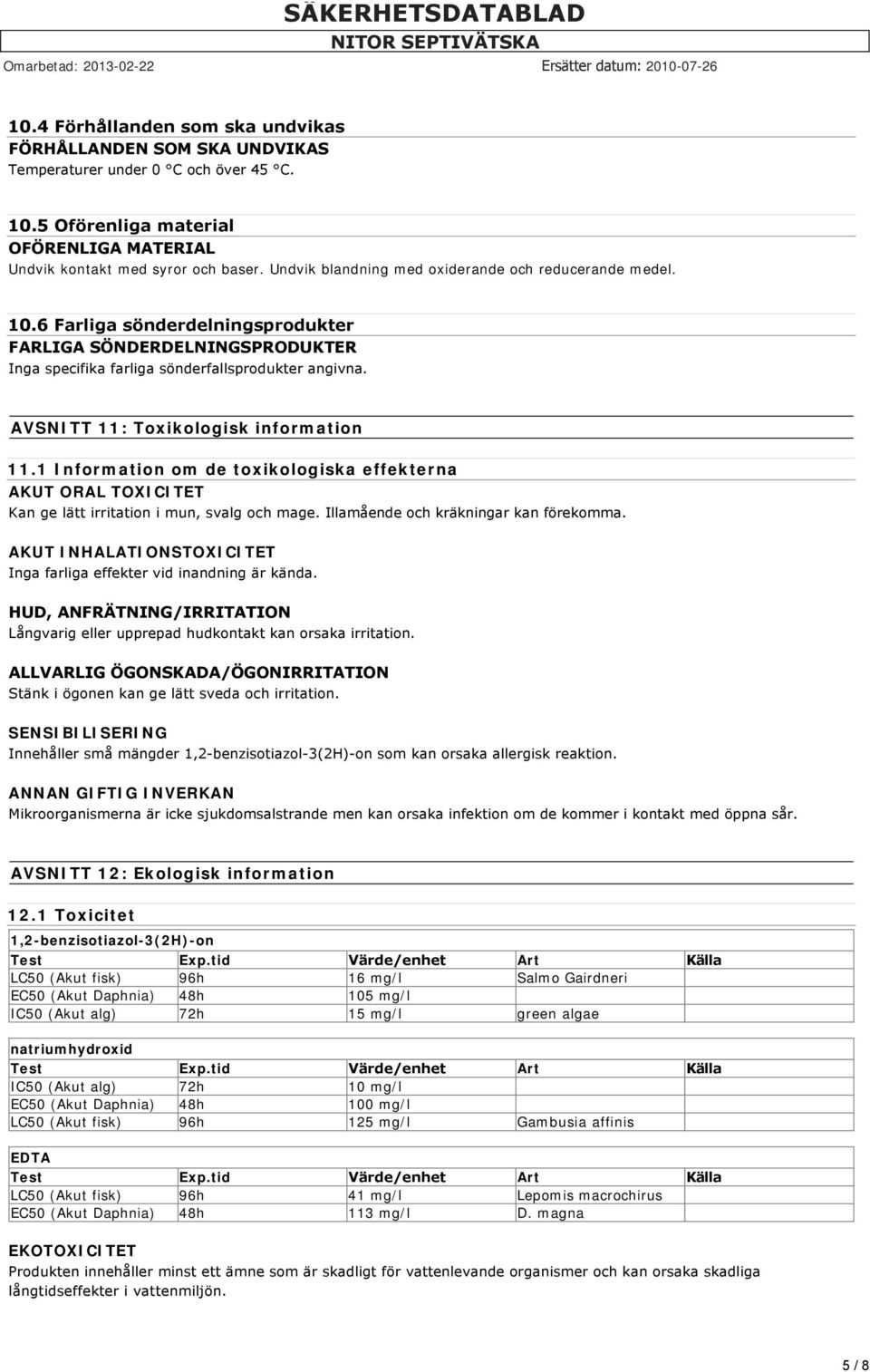 AVSNITT 11: Toxikologisk information 11.1 Information om de toxikologiska effekterna AKUT ORAL TOXICITET Kan ge lätt irritation i mun, svalg och mage. Illamående och kräkningar kan förekomma.